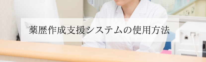 薬歴作成支援システムの使用方法
